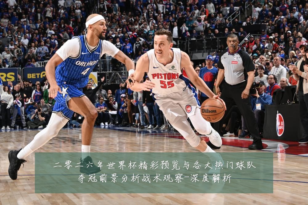二零二六年世界杯精彩预览与各大热门球队夺冠前景分析战术观察-深度解析